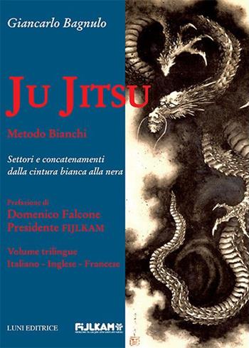 Ju Jitsu metodo Bianchi. Settori e concatenamenti dalla cintura bianca alla nera - Giancarlo Bagnulo - Libro Luni Editrice 2015, Le vie dell'armonia | Libraccio.it