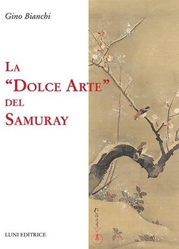 La dolce arte del Samuray - Gino Bianchi - Libro Luni Editrice 2015, Le vie dell'armonia | Libraccio.it
