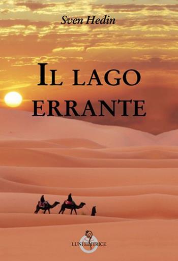 Il lago errante - Sven Hedin - Libro Luni Editrice 2016, Sol Levante | Libraccio.it