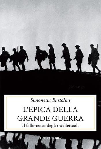 L' epica della grande guerra - Simonetta Bartolini - Libro Luni Editrice 2015, Contemporanea | Libraccio.it