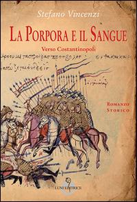 La porpora e il sangue. Verso Costantinopoli - Stefano Vincenzi - Libro Luni Editrice 2015, Racconti e poesie | Libraccio.it