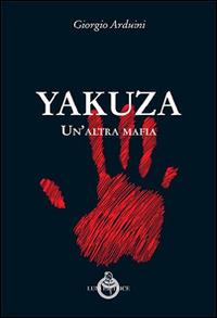 Yakuza. Un'altra mafia - Giorgio Arduini - Libro Luni Editrice 2016, Sol Levante | Libraccio.it