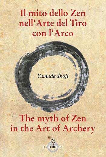 Il mito dello zen nell'arte del tiro con l'arco-The myth of zen in the art of archery. Ediz. bilingue - Shoji Yamada - Libro Luni Editrice 2016, Sol Levante | Libraccio.it