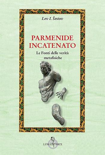 Parmenide incatenato - Lev Sestov - Libro Luni Editrice 2016, Attraverso lo specchio:saggi filos.pedag. | Libraccio.it