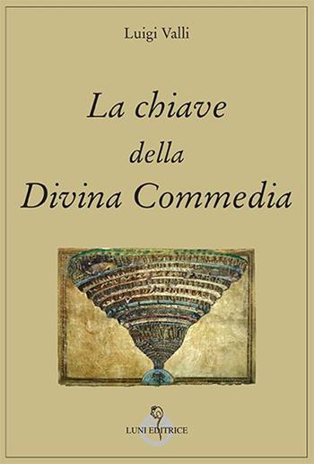 La chiave della Divina Commedia - Luigi Valli - Libro Luni Editrice 2016, Grandi pensatori d'Oriente e d'Occidente | Libraccio.it