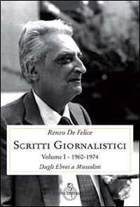 Scritti giornalistici. Vol. 1/1: Dagli ebrei a Mussolini (1960-1974) - Renzo De Felice - Libro Luni Editrice 2016, Contemporanea | Libraccio.it