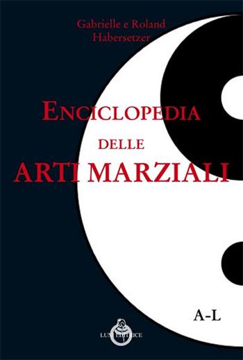 Enciclopedia delle arti marziali - Roland Habersetzer - Libro Luni Editrice 2016, Le vie dell'armonia | Libraccio.it