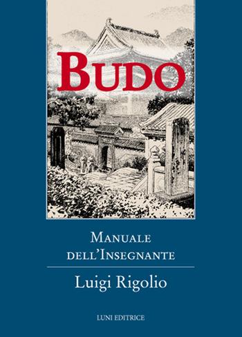 Budo. Manuale dell'insegnante - Luigi Rigolio - Libro Luni Editrice 2016, Le vie dell'armonia | Libraccio.it