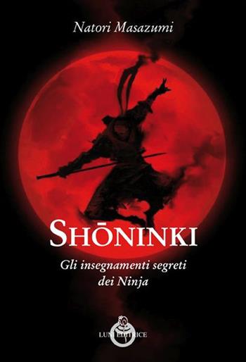 Shoninki. Gli insegnamenti segreti dei Ninja - Natori Masazumi - Libro Luni Editrice 2017, Sol Levante | Libraccio.it