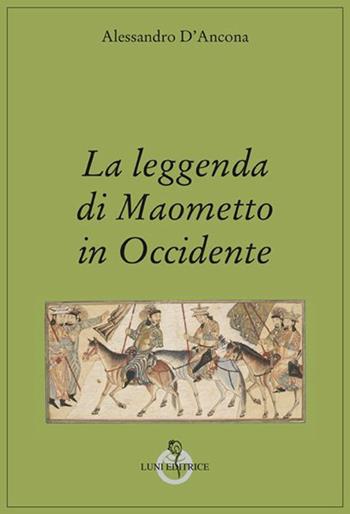 La leggenda di Maometto in Occidente - Alessandro D'Ancona - Libro Luni Editrice 2017, Grandi pensatori d'Oriente e d'Occidente | Libraccio.it