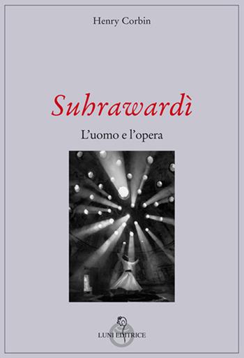 Suhrawardi. L'uomo e l'opera - Henry Corbin - Libro Luni Editrice 2017, Grandi pensatori d'Oriente e d'Occidente | Libraccio.it