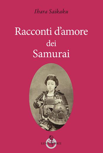 Racconti d'amore dei samurai - Ihara Saikaku - Libro Luni Editrice 2017, Sol Levante | Libraccio.it