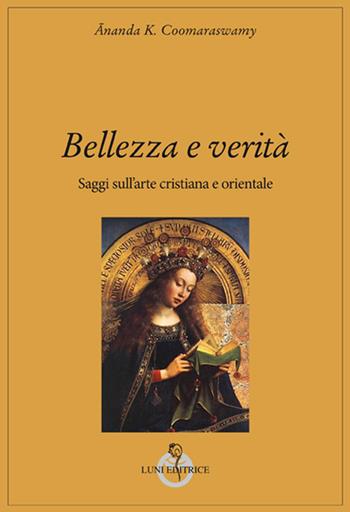 Bellezza e verità. Saggi sull'arte cristiana e orientale - Ananda Kentish Coomaraswamy - Libro Luni Editrice 2017, Grandi pensatori d'Oriente e d'Occidente | Libraccio.it