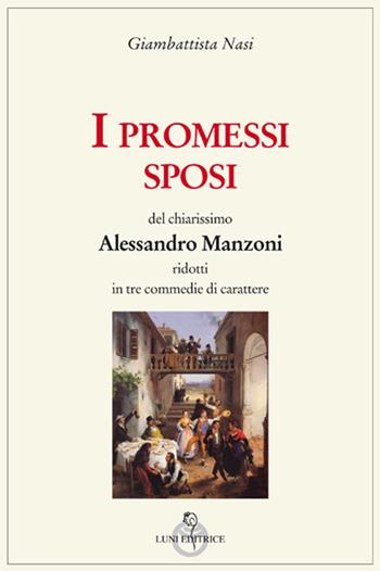 I Promessi sposi del chiarissimo Alessandro Manzoni ridotti in tre commedie - Manzoni Alessandro - Libro Luni Editrice 2020 | Libraccio.it