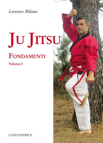 Ju jitsu. Vol. 1: Fondamenti. - Lorenzo Milano - Libro Luni Editrice 2017, Le vie dell'armonia | Libraccio.it