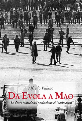 Da Evola a Mao. La destra radicale dal neofascismo ai «nazimaoisti» - Alfredo Villano - Libro Luni Editrice 2017, Storia contemporanea | Libraccio.it