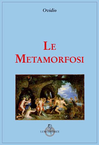 Le metamorfosi - P. Nasone Ovidio - Libro Luni Editrice 2018, Grandi pensatori d'Oriente e d'Occidente | Libraccio.it