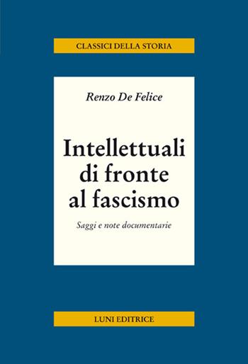 Intellettuali di fronte al fascismo - Renzo De Felice - Libro Luni Editrice 2018, Classici della storia | Libraccio.it