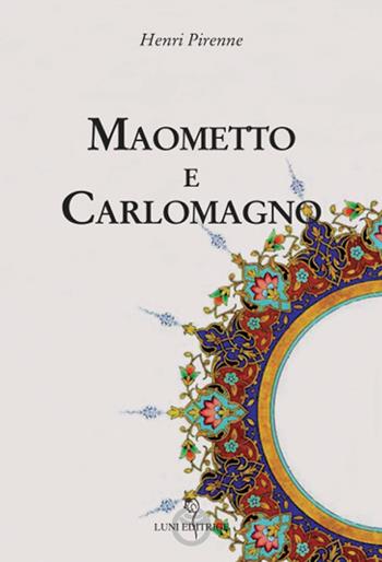 Maometto e Carlomagno - Henri Pirenne - Libro Luni Editrice 2018, Grandi pensatori d'Oriente e d'Occidente | Libraccio.it