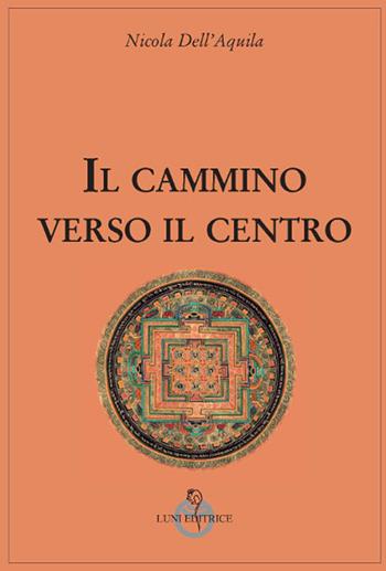 Il cammino verso il centro - Nicola Dell'Aquila - Libro Luni Editrice 2018, Grandi pensatori d'Oriente e d'Occidente | Libraccio.it