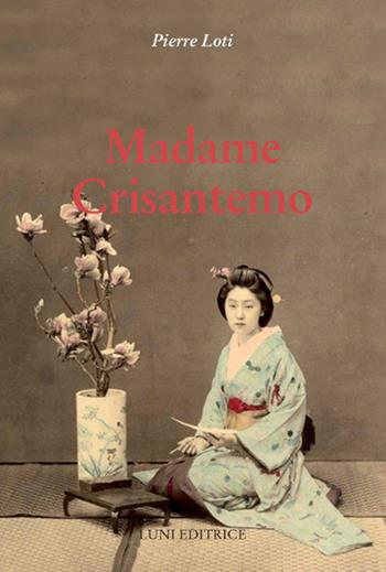 Madame Crisantemo - Pierre Loti - Libro Luni Editrice 2018, Sol Levante | Libraccio.it