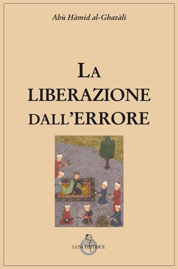 La liberazione dall'errore - Ghazâlî Al - Libro Luni Editrice 2019, Tradizioni | Libraccio.it