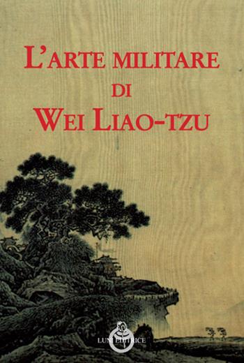 L'arte militare di Wei Liao-tzu - Liao-tzu Wei - Libro Luni Editrice 2018, Sol Levante | Libraccio.it