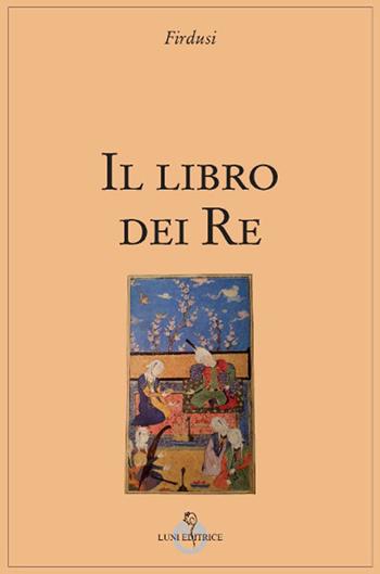 Libro del re - Firdusi - Libro Luni Editrice 2018 | Libraccio.it