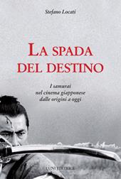 La spada del destino. I samurai nel cinema giapponese dalle origini a oggi