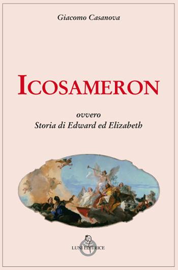 Icosameron ovvero Storia di Edward ed Elizabeth - Giacomo Casanova - Libro Luni Editrice 2019 | Libraccio.it