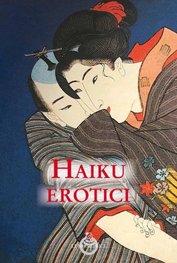 Haiku erotici  - Libro Luni Editrice 2019, Sol Levante | Libraccio.it
