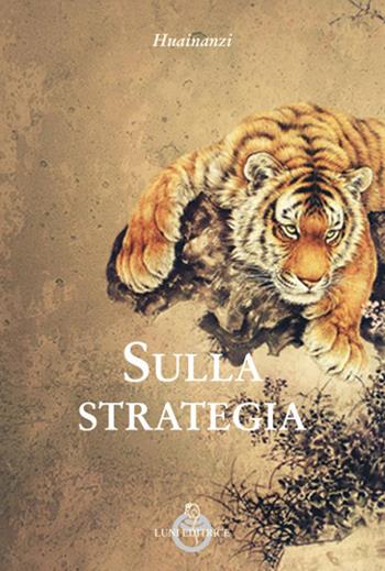 Sulla strategia. Huainanzi  - Libro Luni Editrice 2019, Sol Levante | Libraccio.it