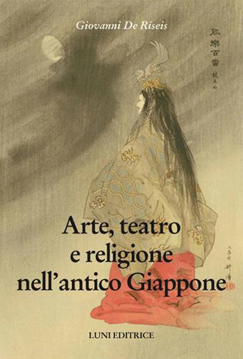 Arte, teatro e religione nell'antico Giappone - Giovanni De Riseis - Libro Luni Editrice 2019, Sol Levante | Libraccio.it