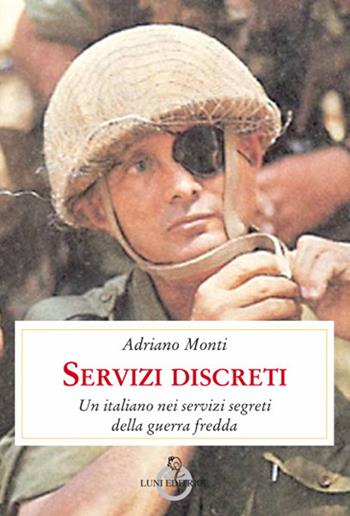 Servizi discreti. Un italiano nei servizi segreti della guerra fredda - Adriano Monti - Libro Luni Editrice 2019, Presente storico | Libraccio.it