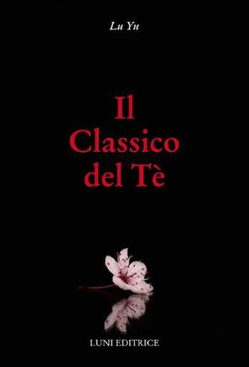 Il classico del tè - Yu Lu - Libro Luni Editrice 2019, Sol Levante | Libraccio.it