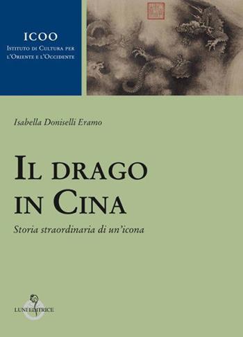 Il drago in Cina. Storia straordinaria di un'icona - Isabella Doniselli Eramo - Libro Luni Editrice 2019, Istituto di cultura per l'Oriente e l'Occidente | Libraccio.it
