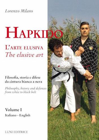 Hapkido. L'arte elusiva. Ediz. italiana e inglese. Vol. 1: Filosofia, storia e difese da cintura bianca a nera - Lorenzo Milano - Libro Luni Editrice 2021, Le vie dell'armonia | Libraccio.it