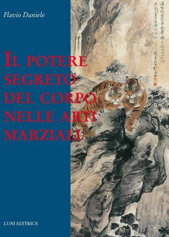 Il potere segreto del corpo nelle arti marziali - Flavio Daniele - Libro Luni Editrice 2020, Le vie dell'armonia | Libraccio.it