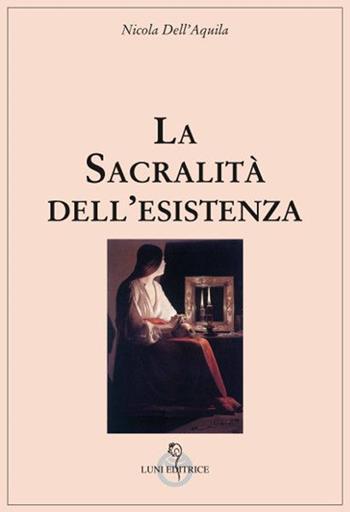 La sacralità dell'esistenza - Nicola Dell'Aquila - Libro Luni Editrice 2020, Grandi pensatori d'Oriente e d'Occidente | Libraccio.it