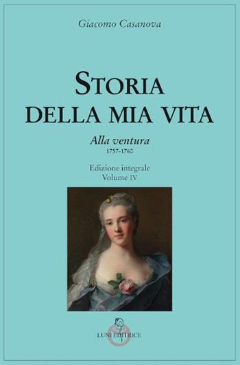 Storia della mia vita. Ediz. integrale. Vol. 4: Alla ventura - Giacomo Casanova - Libro Luni Editrice 2022, Casanoviana | Libraccio.it