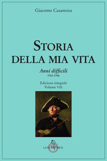 Storia della mia vita. Vol. 8: Anni difficili. 1763 – 1766 - Giacomo Casanova - Libro Luni Editrice 2022, Casanoviana | Libraccio.it