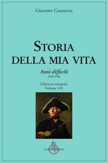 Storia della mia vita. Vol. 8: Anni difficili. 1763 - 1766. - Giacomo Casanova - Libro Luni Editrice 2022, Casanoviana | Libraccio.it