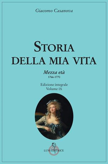 Storia della mia vita. Vol. 9: Mezza età 1766-1770 - Giacomo Casanova - Libro Luni Editrice 2023, Casanoviana | Libraccio.it