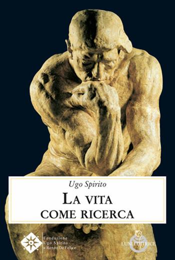 La vita come ricerca - Ugo Spirito - Libro Luni Editrice 2020, Contemporanea | Libraccio.it