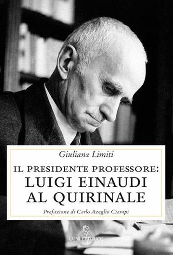 Il Presidente professore. Luigi Einaudi al Quirinale - Giuliana Limiti - Libro Luni Editrice 2020, Contemporanea | Libraccio.it