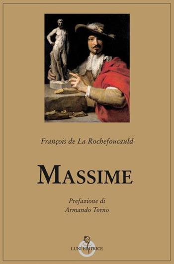 Massime - François de La Rochefoucauld - Libro Luni Editrice 2020, Grandi pensatori d'Or. e d'Occid. Tradiz. | Libraccio.it