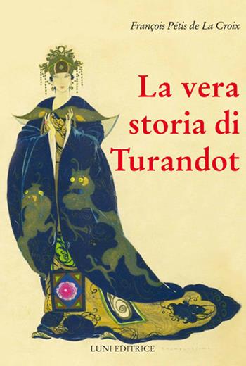 La vera storia di Turandot e del principe Calà - Francois Pétis de la Croix - Libro Luni Editrice 2020, Sol Levante | Libraccio.it