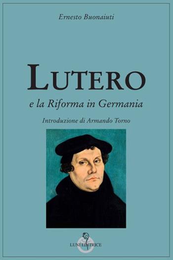 Lutero e la Riforma in Germania - Ernesto Buonaiuti - Libro Luni Editrice 2020, Grandi pensatori d'Oriente e d'Occidente | Libraccio.it