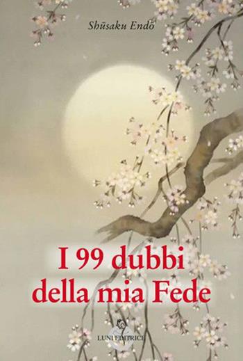 I 99 dubbi della mia fede - Shusaku Endo - Libro Luni Editrice 2020 | Libraccio.it