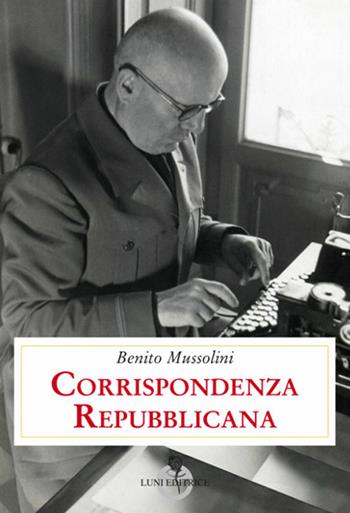 Corrispondenza repubblicana - Benito Mussolini - Libro Luni Editrice 2021, Presente storico | Libraccio.it